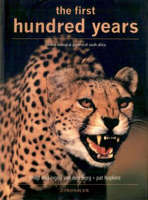 <strong>The first hundred years, National Zoological Gardens of South Africa</strong>, Philip and Ingrid van den Berg, Pat Hopkins, Zoroaster, Centurion, 2000
