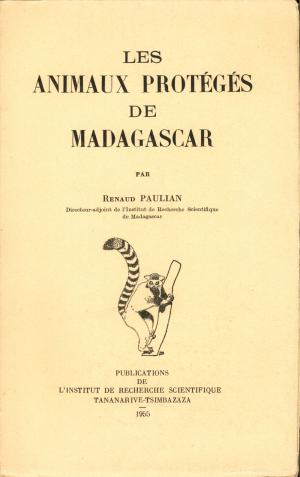 <strong>Les animaux protégés de Madagascar</strong>, Renaud Paulian, Publications de l'Institut de Recherche Scientifique Tananarive-Tsimbazaza, 1955