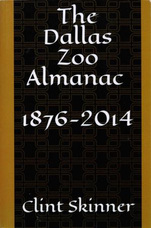 <strong>The Dallas Zoo Almanac 1876-2014</strong>, Clint Skinner, 2019