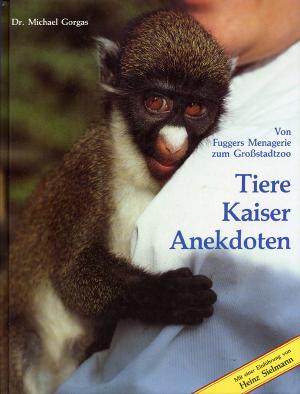 <strong>Tiere - Kaiser - Anekdoten, Von Fuggers Menagerie zum Grossstadtzoo</strong>, Dr. Michael Gorgas & Willy Schweinberger, Vindelica-Verlag, Gersthofen, 1986