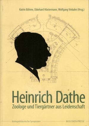 <strong>Heinrich Dathe, Zoologe und Tiergärtner aus Leidenschaft</strong>, Katrin Böhme, Ekkehard Höxtermann, Wolfgang Viebahn, Basilisken-Presse, Rangsdorf, 2015