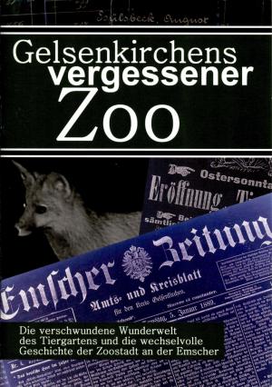 <strong>Gelsenkirchens vergessener Zoo</strong>, Die verschwundene Wunderwelt des Tiergartens und die wechselvolle Geschichte der Zoostadt an der Emscher, Alexander Pentek, Angst & Schrecken Verlag, Gelsenkirchen, 2016