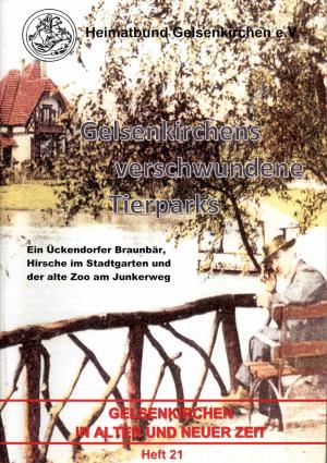 <strong>Gelsenkirchens verschwundene Tierparks</strong>, Ein Ückendorfer Braunbär, Hirsche im Stadtgarten und der alte Zoo am Junkerweg, Alexander Pentek, Heimatbund Gelsenkirchen e.V., Gelsenkirchen in alter and neuer Zeit, Heft 21, 2019