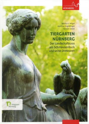 <strong>Tiergarten Nürnberg, Der Landschaftszoo am Schmausenbuck und seine Direktoren</strong>, Nicola A. Mögel, Mathias Orgeldinger, Kerstin Söder, Stadt Nürnberg, Nürnberg, 2014