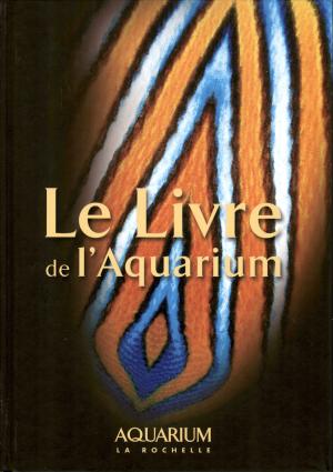 <strong>Le Livre de l'Aquarium</strong>, Aquarium La Rochelle, Mémoires d'Océan, La Rochelle, 2015
