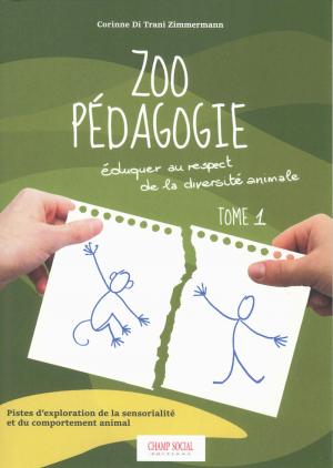 <strong>Zoo Pédagogie</strong>, Éduquer au respect de la diversité animale, Tome 1, Corinne Di Trani Zimmermann, Champ Social Éditions, Nîmes, 2020