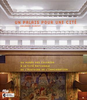 <strong>Un palais pour une cité, Du Musée des Colonies à la Cité Nationale de l'Histoire de l'Immigration</strong>, Maureen Murphy, Paris, Réunion des musées nationaux, 2007