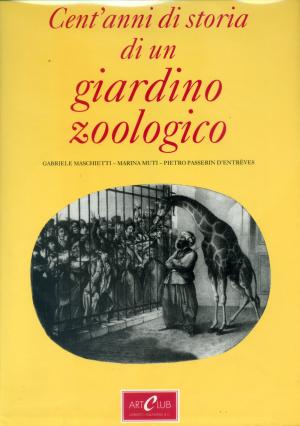 <strong>Cent'anni di storia di un giardino zoologico</strong>, Giardini zoologici vicende storico-politiche degli Zoo Torinesi (1851-1989), Gabriele Maschietti, Marina Muti, Pietro Passerin d'Entrèves, Umberto Allemandi & C., Torino, 1990