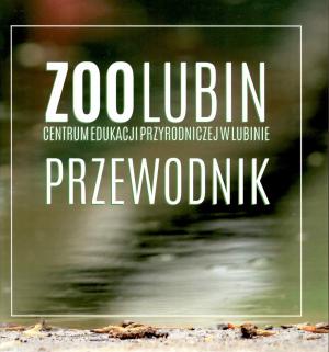 <strong>Zoo Lubin Przewodnik</strong>, Centrum Edukacji Przyrodniczej w Lubinie, 2018