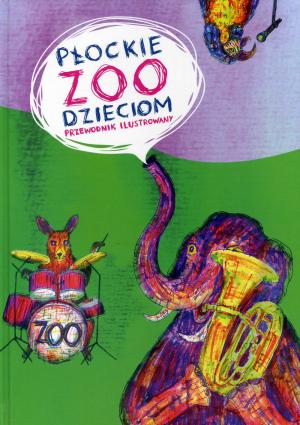 <strong>Plockie Zoo Dzieciom Przewodnik Ilustrowany</strong>, Ewa Gruca, Dorota Raniszewska, Katarzyna Sniegowska, Miejski Ogrod Zoologiczny Jednostka Budzetowa w Plocky, Plock, 2016