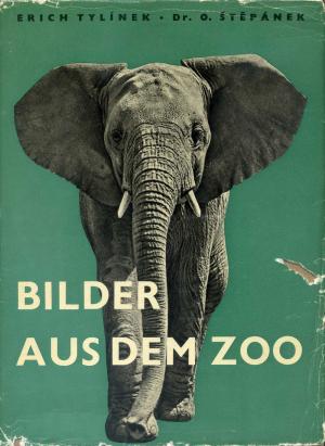 <strong>Bilder aus dem Zoo</strong>, Erich Tylinek, Dr. O. Stepanek, Artia, Praha, 1957