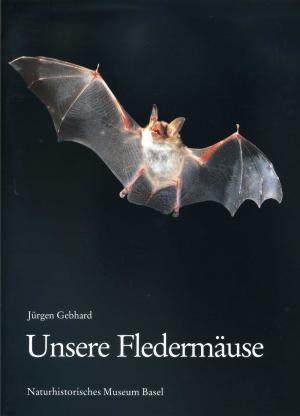 <strong>Unsere Fledermäuse</strong>, Jürgen Gebhard, Naturhistorisches Museum Basel, Veröffentlichungen aus dem Naturhistorischen Museum, Nr. 10, 1982, 4. überarbeitete Auflage 1997