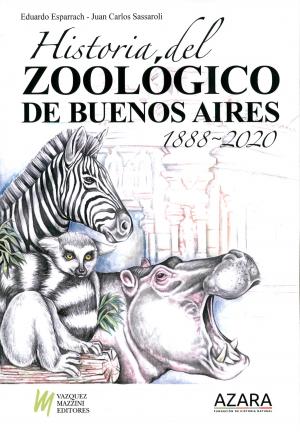 <strong>Historia del Zoologico de Buenos Aires 1888-2020</strong>, Eduardo Esparrach, Juan Carlos Sassaroli, Vasquez Mazzini Editores, 2022