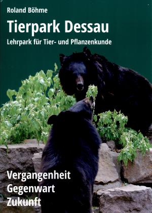 <strong>Tierpark Dessau, Lehrpark für Tier- und Pflanzenkunde, Vergangenheit, Gegenwart, Zukunft</strong>, Roland Böhme, Förderverein Tierparkfreunde Dessau e.V., Dessau 2024