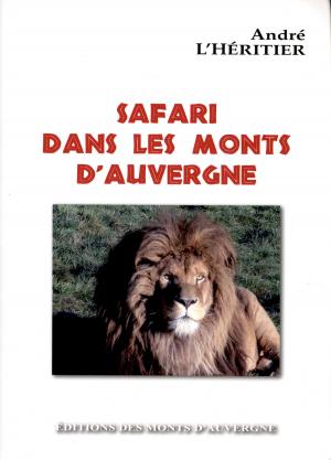 <strong>Safari dans les Monts d'Auvergne</strong>, André L'Héritier, Éditions des Monts d'Auvergne, Champetières, 2012